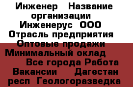 Инженер › Название организации ­ Инженерус, ООО › Отрасль предприятия ­ Оптовые продажи › Минимальный оклад ­ 25 000 - Все города Работа » Вакансии   . Дагестан респ.,Геологоразведка п.